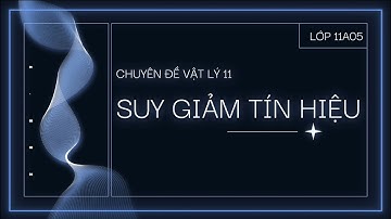 Chuyên đề Vật lý bài 7 sách chân trời sáng tạo : Suy giảm tính hiệu