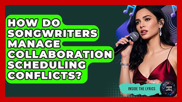 How Do Songwriters Manage Collaboration Scheduling Conflicts? - Inside the Lyrics