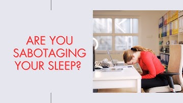 Are You Sabotaging Your Own Sleep? Here