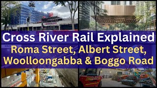 Brisbane Cross River Rail Explained - Roma Street, Albert Street, Woolloongabba & Boggo Road