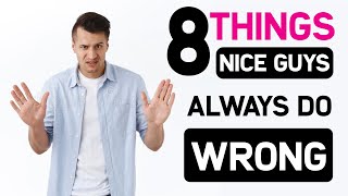 8 Things Nice Guys Always Do Wrong
