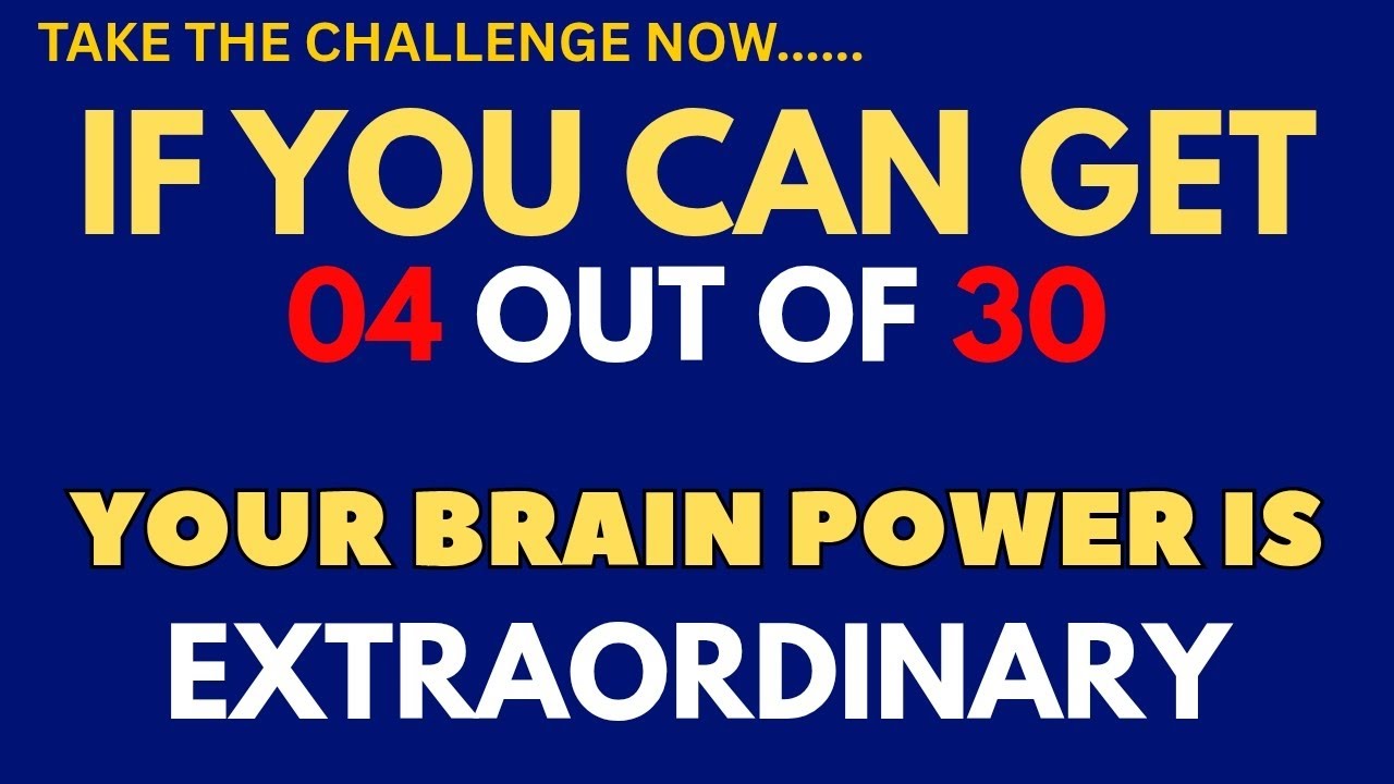 Take the Challenge Now: If You Can Get 04 Out of 30, Your Brain Power Is Extraordinary!