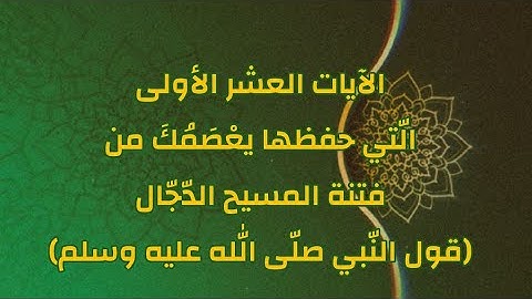 حفظ أول عشر آيات منها يعصمك من فتنة المسيح الدّجال كما بيّن ذلك النّبي عليه السلام (سورةالكهف)
