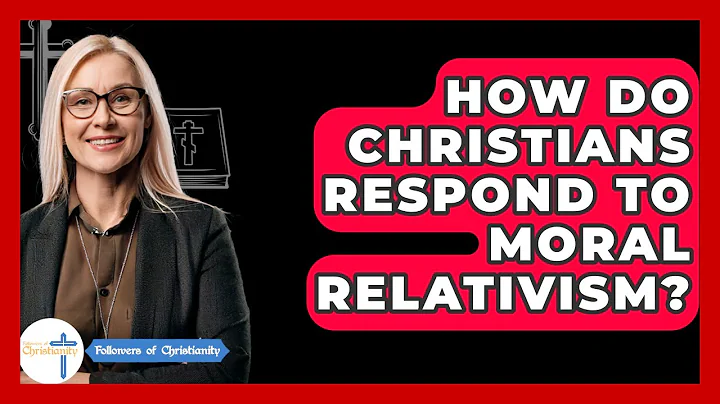 How Do Christians Respond To Moral Relativism? - Followers Of Christianity