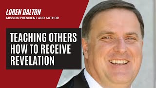 Teaching Others How to Receive Revelation | An Interview with Loren Dalton
