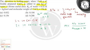 The elevation in boiling point, when 13.44  g of freshly prepared CuCl_2 is added to one kg of wa...