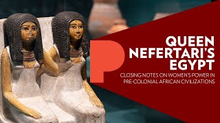 Queen Nefertari’s Egypt: Closing Notes on Women’s Power in Pre-Colonial African Civilizations