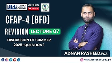 CFAP 4   Sir Adnan Rasheed  Revision Lecture 07, Discussion of Summer 2025 Question 1