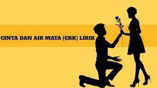 CINTA DAN AIR MATA - CRK ((LIRIK))