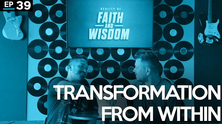 Reality of Faith and Wisdom Podcast EP39: Transformation From Within