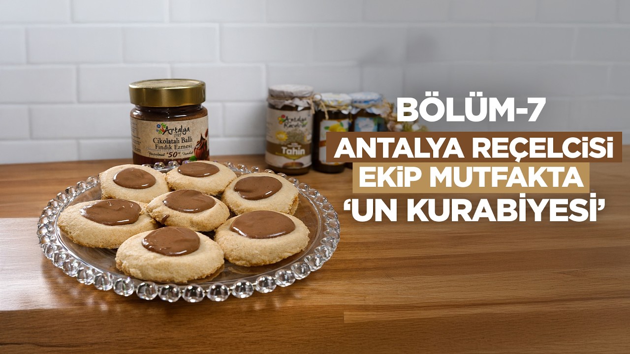Antalya Reçelcisi Ekip Mutfakta | 7. Bölüm: Un Kurabiyesi