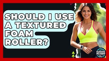 Should I Use A Textured Foam Roller? - Running Beyond Limits