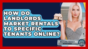 How Do Landlords Market Rentals To Specific Tenants Online? - Mastering Property Management