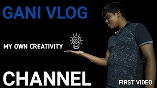 my own creativty channel and my first video / GANI VLOG