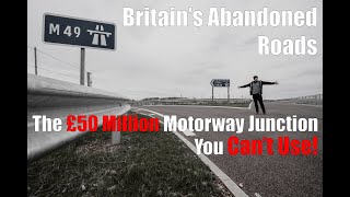 Britain's Abandoned Roads - Episode 4 - The Motorway Junction You Can't Use or Access! M49 Bristol