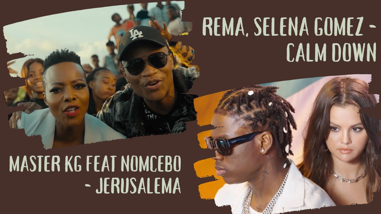 Rema, Selena Gomez Calm Down & Master KG feat Nomcebo Jerusalema