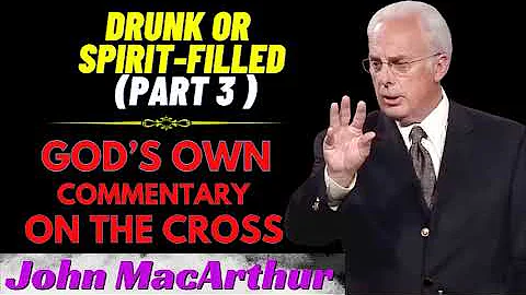 John MacArthur | Drunk or Spirit Filled End - God’s Own Commentary on the Cross