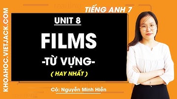 Tiếng Anh 7 - Unit 8 Films - Từ vựng - Cô Nguyễn Minh Hiền (HAY NHẤT)