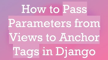 How to Pass Parameters from Views to Anchor Tags in Django