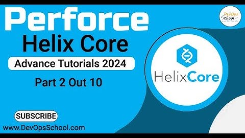 Perforce Helix Core Advance Tutorials 2024 - Part-2