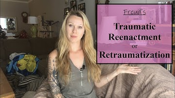 Freud: trauma Reenactment & Retraumatization