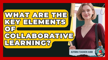 What Are The Key Elements Of Collaborative Learning? - Aspiring Teacher Guide