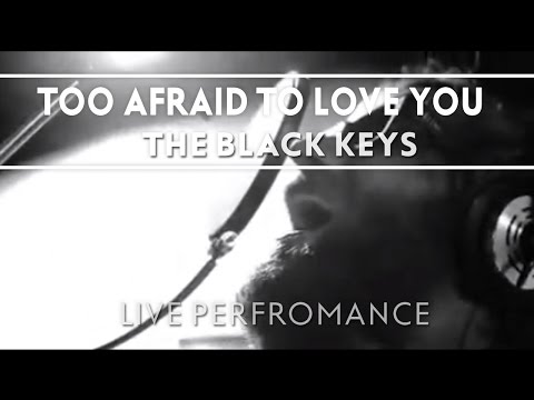 The Black Keys - Too Afraid To Love You