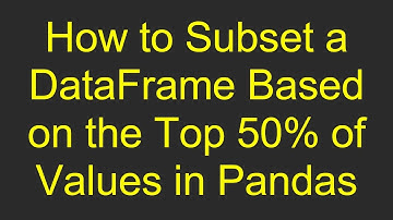How to Subset a DataFrame Based on the Top 50% of Values in Pandas