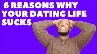 6 REASONS WHY YOUR DATING LIFE SUCKS / WHY DATING SUCKS #datinginatlanta #datingadviceforwomen