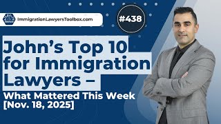#438 John's Top 10 This Week for Immigration Lawyers [Nov. 18, 2025]