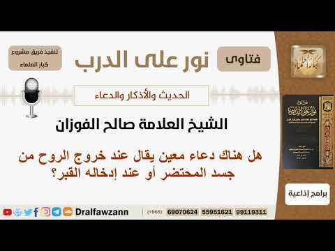 هل هناك دعاء معين يقال عند خروج الروح من جسد المحتضر أو عند إدخاله في القبر؟ الشيخ صالح الفوزان