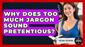 Why Does Too Much Jargon Sound Pretentious? - The Daily Definition