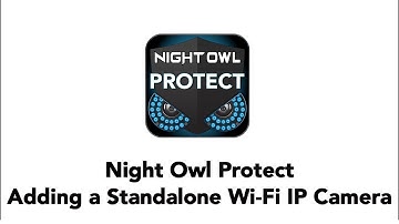 Adding a Standalone Wi-Fi IP Camera to the Night Owl Protect App
