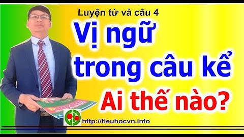 Luyện từ và câu 4  Tuần 21 trang 29 Vị ngữ trong câu kể Ai thế nào?
