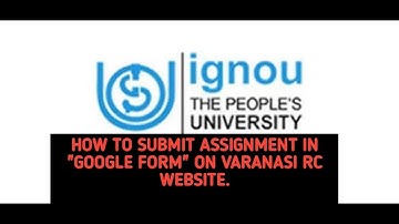 HOW TO SUBMIT IGNOU ASSIGNMENT IN GOOGLE  FORM AT  VARANASI RC ?