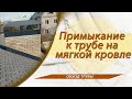 Примыкание к трубе на мягкой(битумной) кровле.