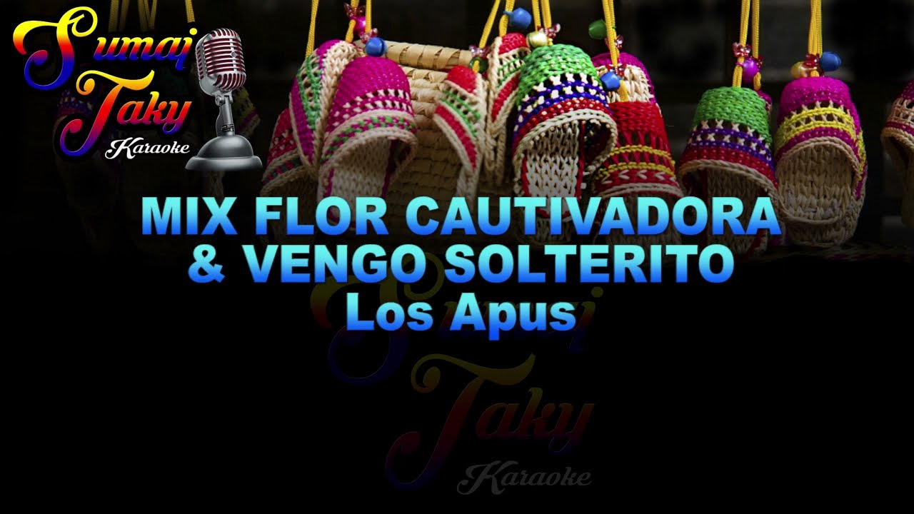 LOS APUS MIX FLOR CAUTIVADORA VENGO SOLTERITO KARAOKE