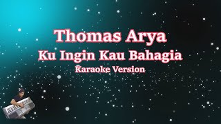 THOMAS ARYA - KU INGIN KAU BAHAGIA (Karaoke Tanpa Vocal)