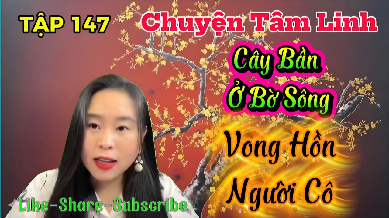 (TẬP 147) : Cây Bần Ỏ Bờ Sông, Vong Hồn Người Cô