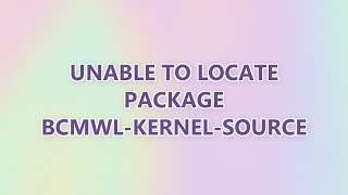 Unable to locate package bcmwl-kernel-source