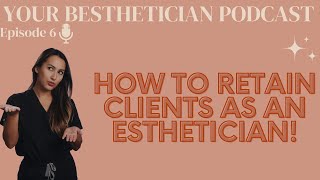 Information Your Besthetician Ep. 6 | Client Retention For Estheticians, How To Keep Clients Coming Back! Update