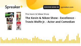 The Kevin & Nikee Show - Excellence - Travis Wolfe Jr. - Actor and Comedian