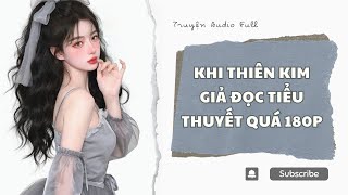 Information [TRUYỆN AUDIO] • KHI THIÊN KIM GIẢ ĐỌC TIỂU THUYẾT QUÁ 180P • MỘC NHIÊN REVIEW Guide