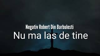 Negativ Robert Din Barbulesti nu ma las de Tine  #distribuiți