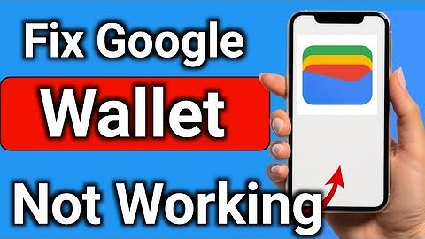 How to fix google Wallet Not Working