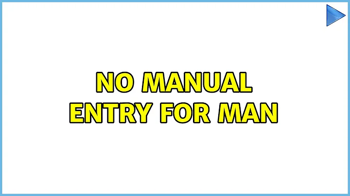No manual entry for man (2 Solutions!!)