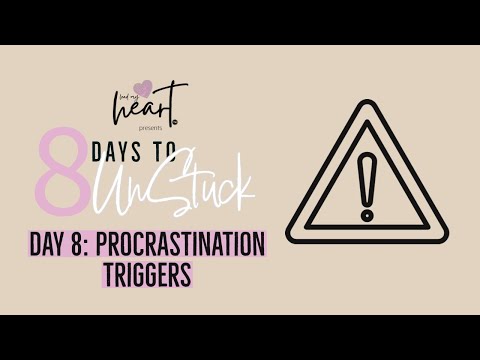8 Days to Unstuck: (Day 8) Procrastination Triggers