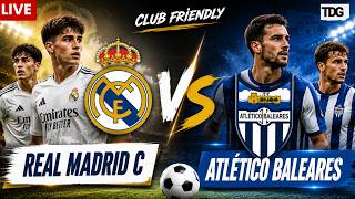 WATCH LIVE: Real Madrid C vs Atlético Baleares | Club Friendly 2026 | Match Updates & Highlights