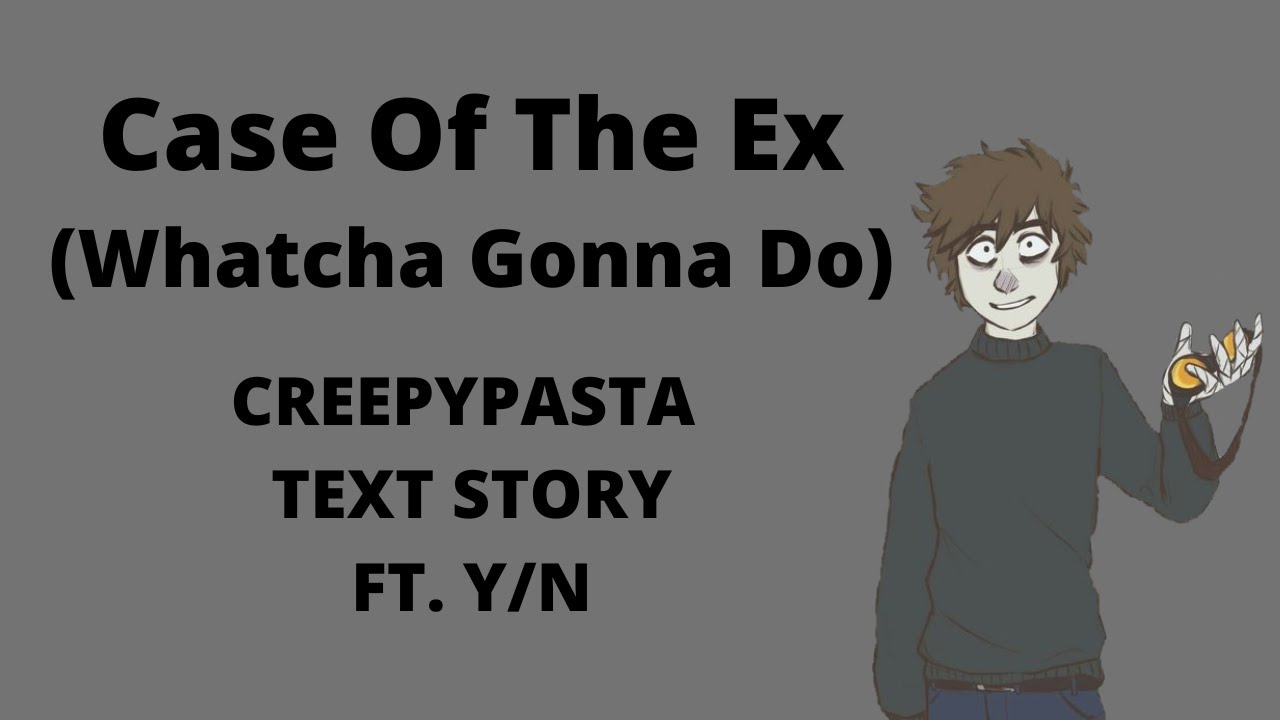Case Of The Ex (Creepypasta Text Story)(Toby X Y/N) YouTube