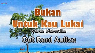 Bukan Untuk Kau Lukai - Cut Rani Auliza (lirik Lagu)  ~ dengan ku kau menjalin cinta